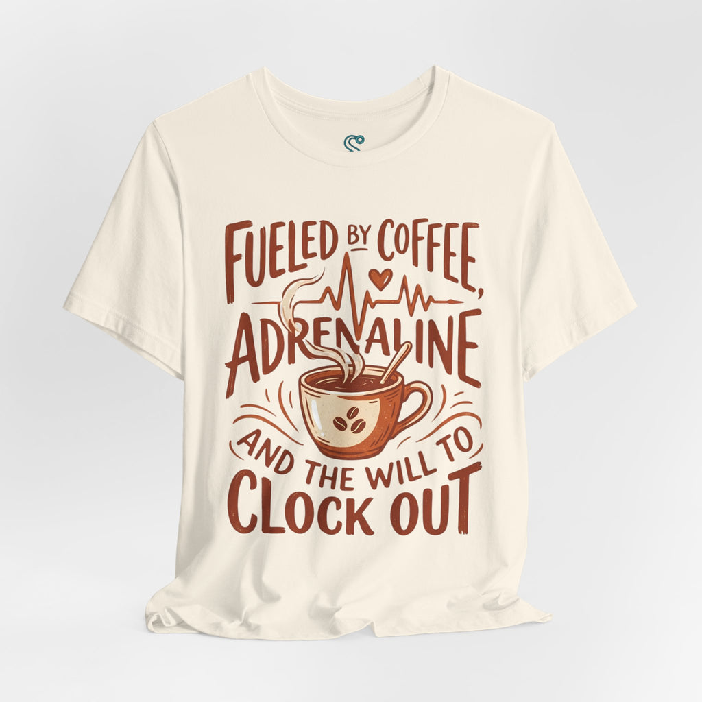 Funny Nurse T-Shirt — Fueled by Coffee Adrenaline and the Will to Clock Out