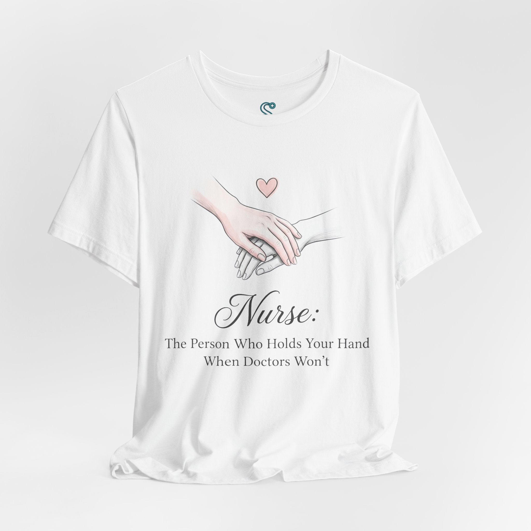 Nurse T-Shirt — The Person Who Holds Your Hand When Doctors Won't