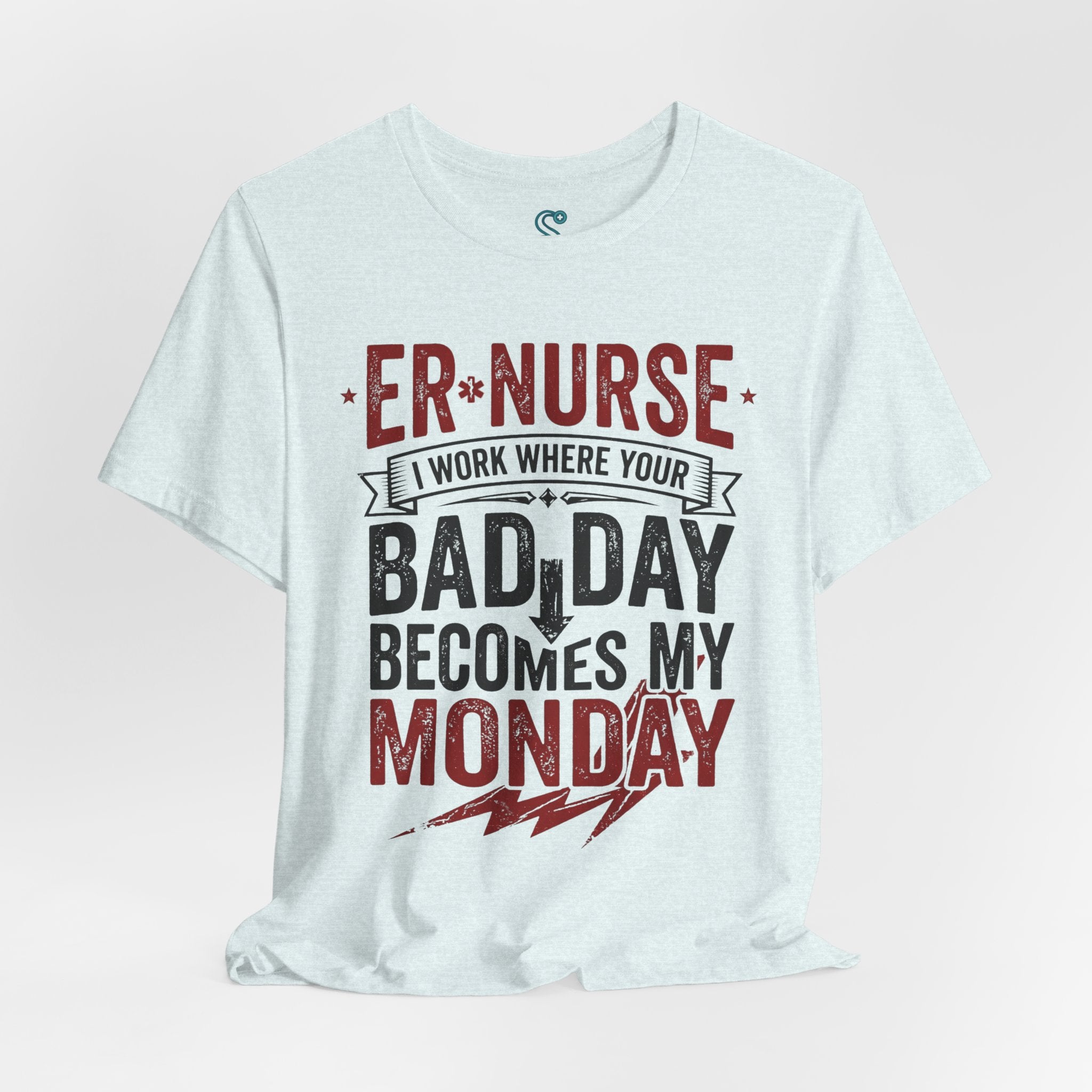 ER Nurse T-Shirt — I Work Where Your Bad Day Becomes My Monday