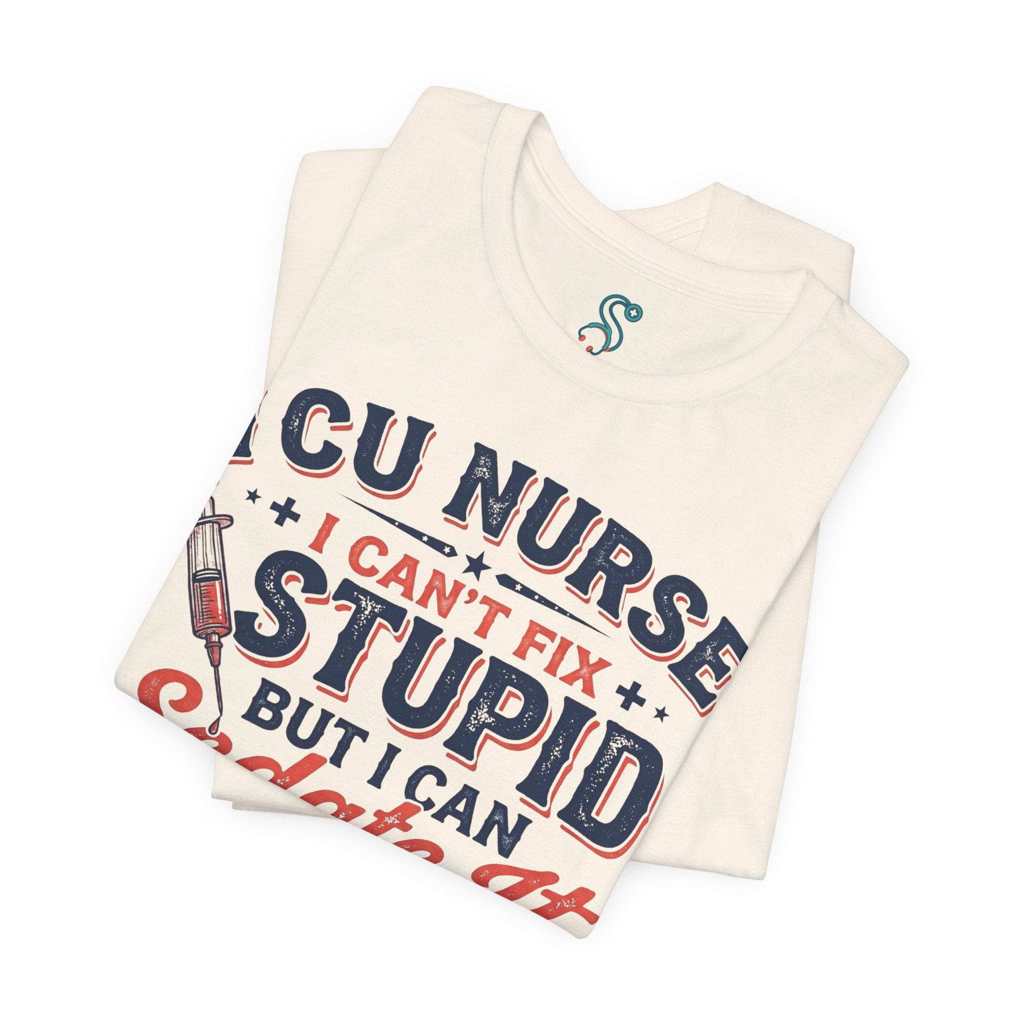 ICU Nurse T-Shirt — I Can't Fix Stupid But I Can Sedate It