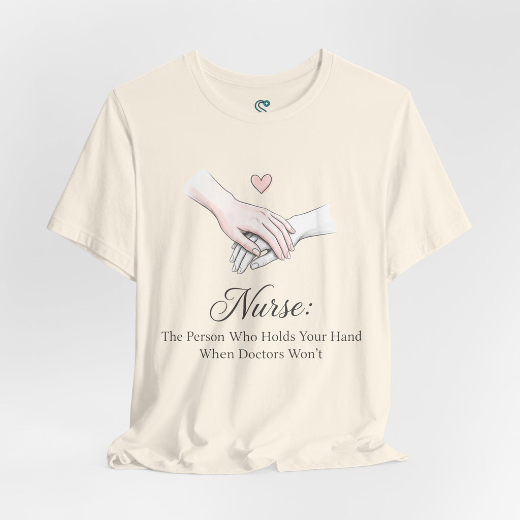 Nurse T-Shirt — The Person Who Holds Your Hand When Doctors Won't