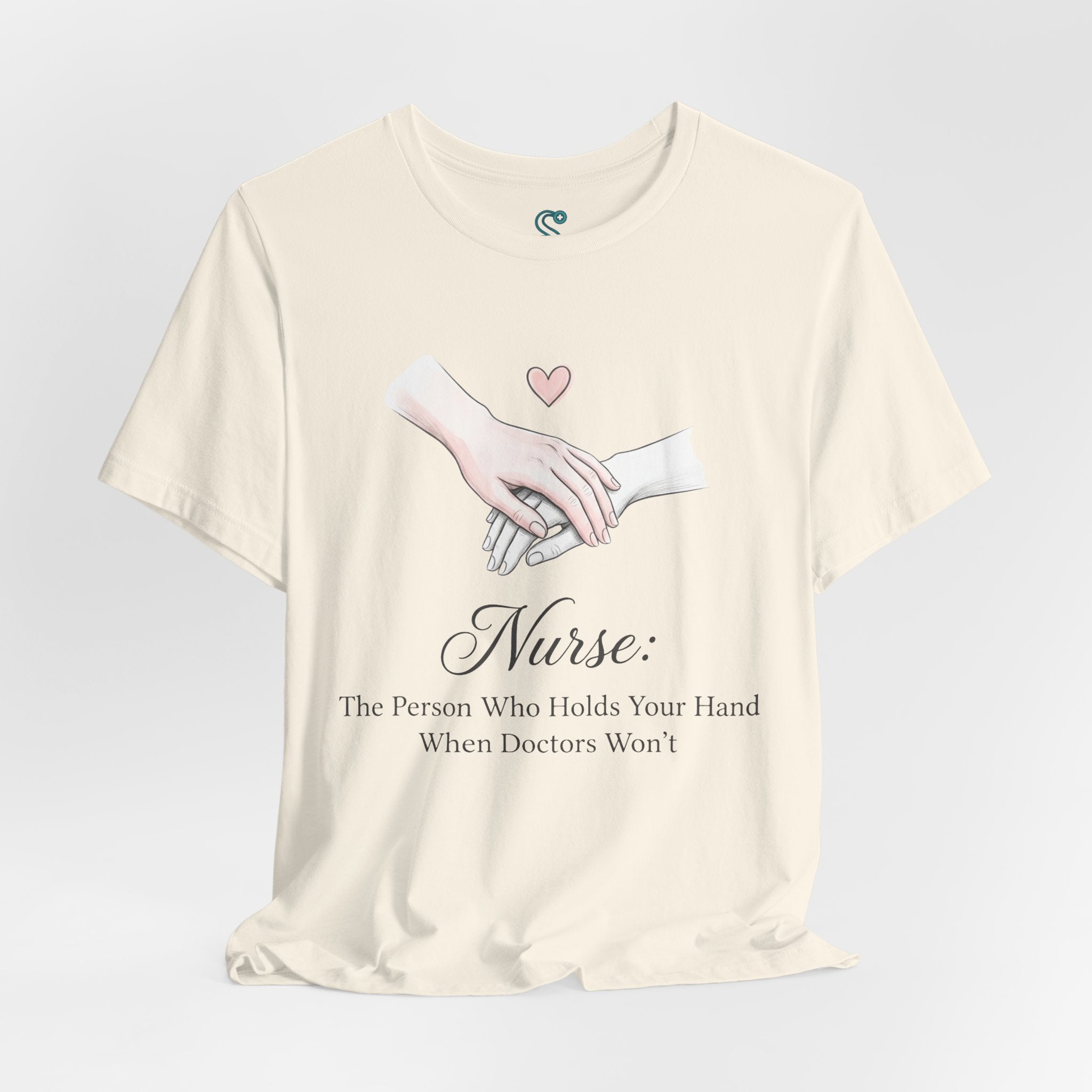 Nurse T-Shirt — The Person Who Holds Your Hand When Doctors Won't