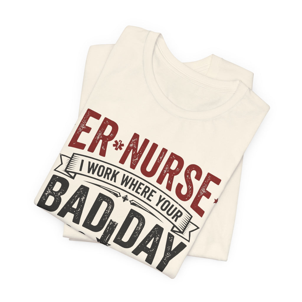 ER Nurse T-Shirt — I Work Where Your Bad Day Becomes My Monday