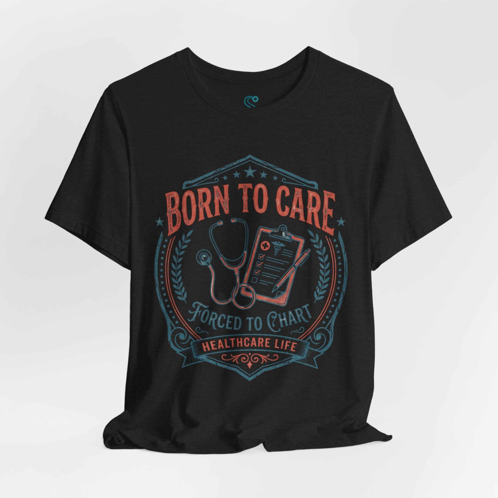 Born To Care Forced To Chart T-Shirt — Nurse Life Tee