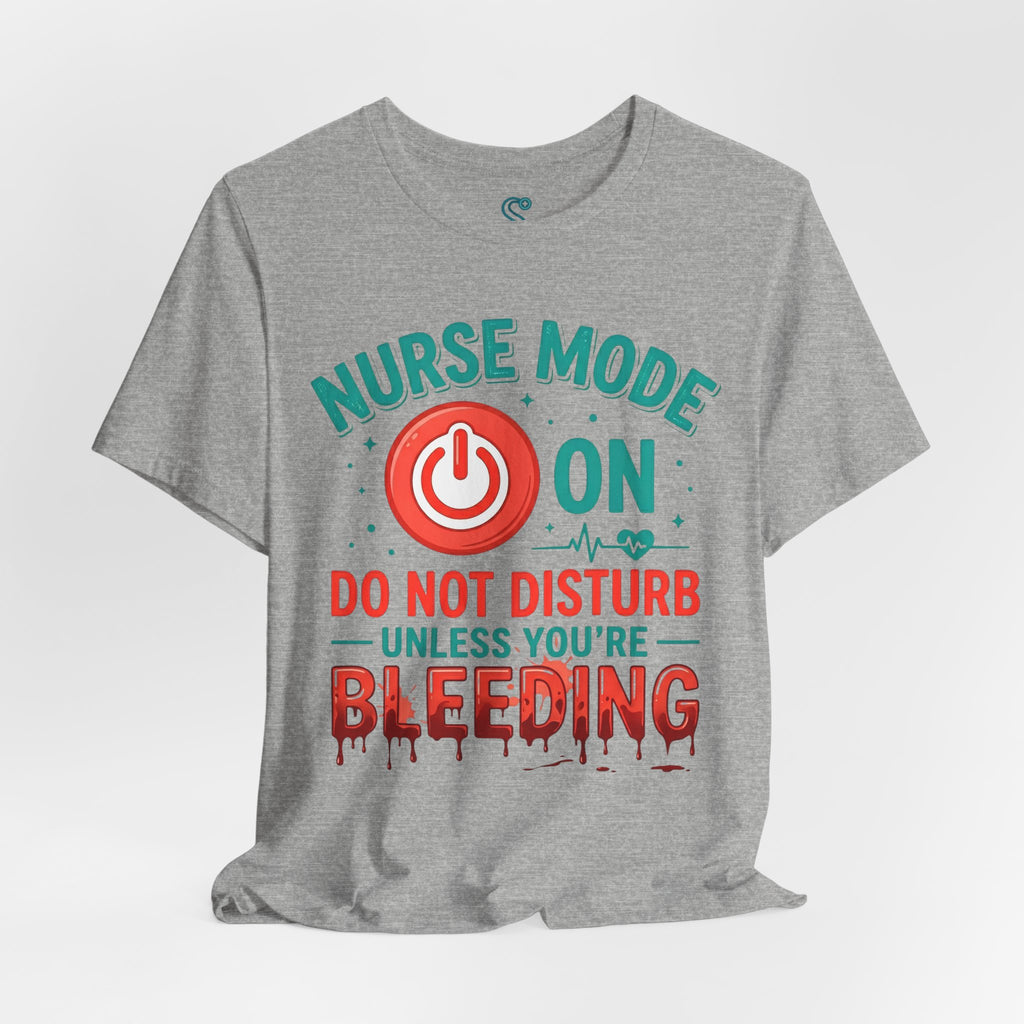 Nurse Mode ON T-Shirt — Do Not Disturb Unless You're Bleeding