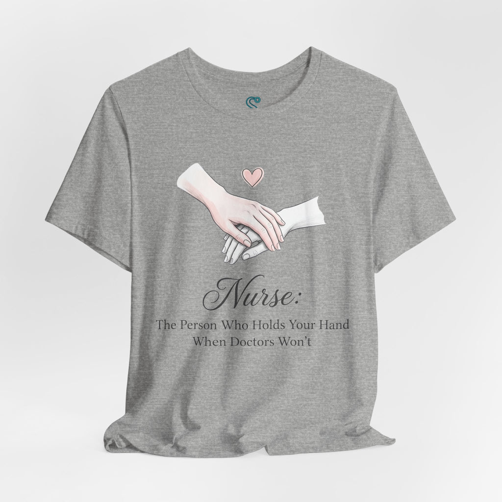 Nurse T-Shirt — The Person Who Holds Your Hand When Doctors Won't