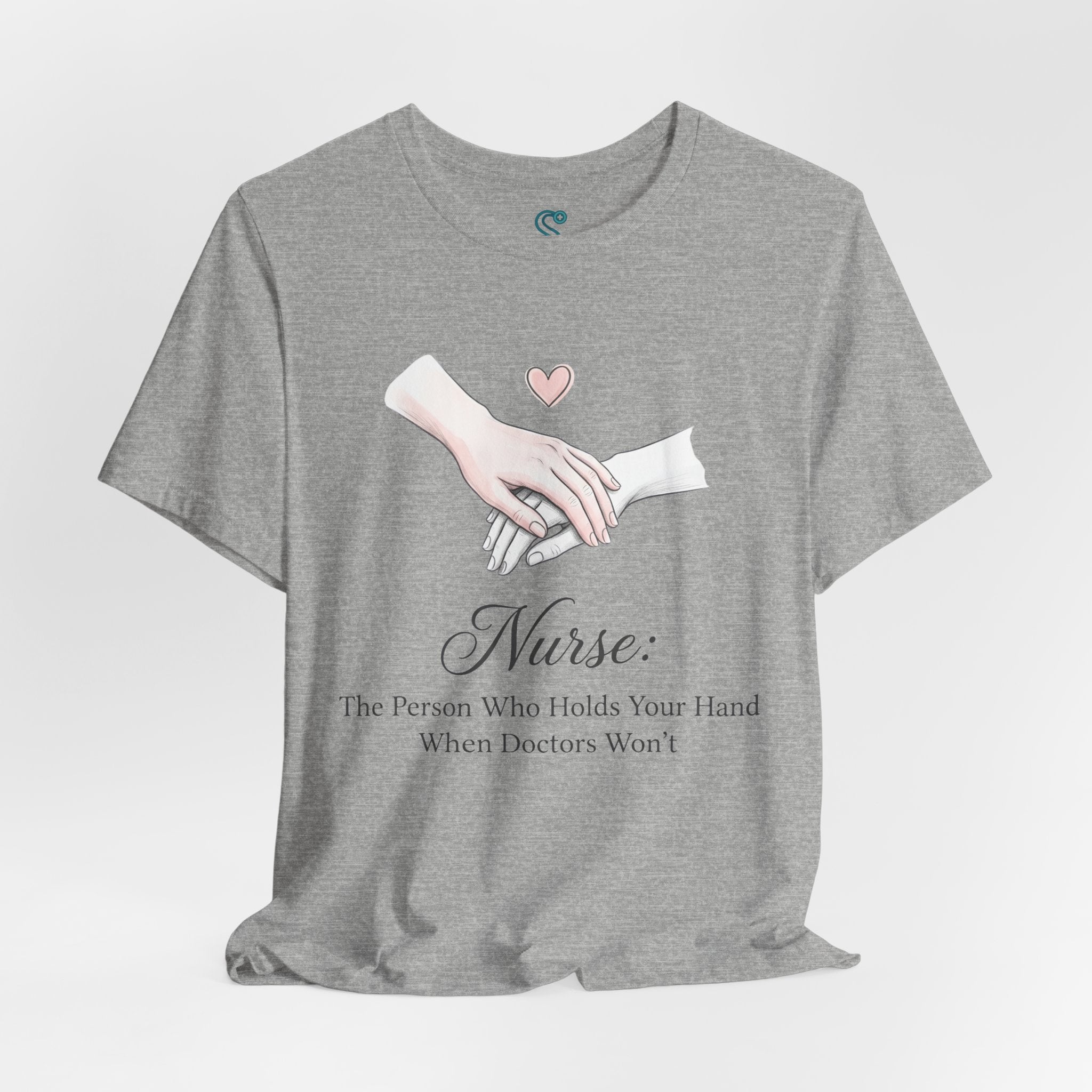 Nurse T-Shirt — The Person Who Holds Your Hand When Doctors Won't