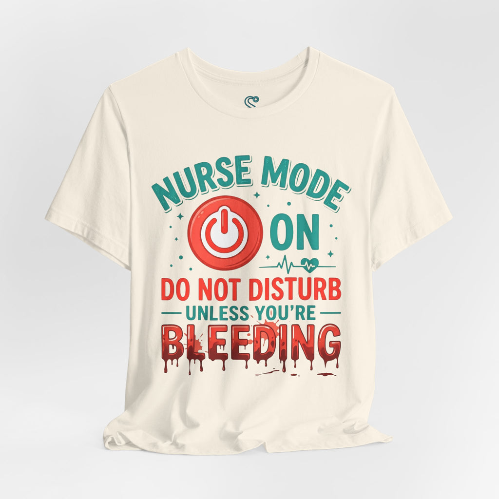 Nurse Mode ON T-Shirt — Do Not Disturb Unless You're Bleeding