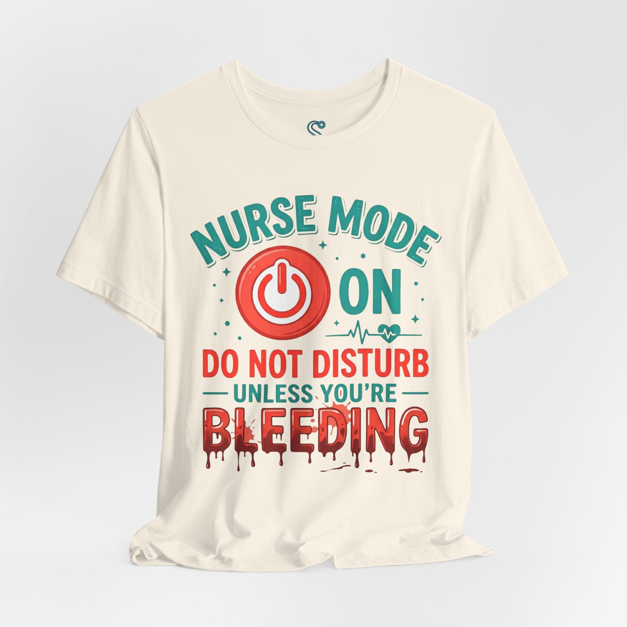 Nurse Mode ON T-Shirt — Do Not Disturb Unless You're Bleeding