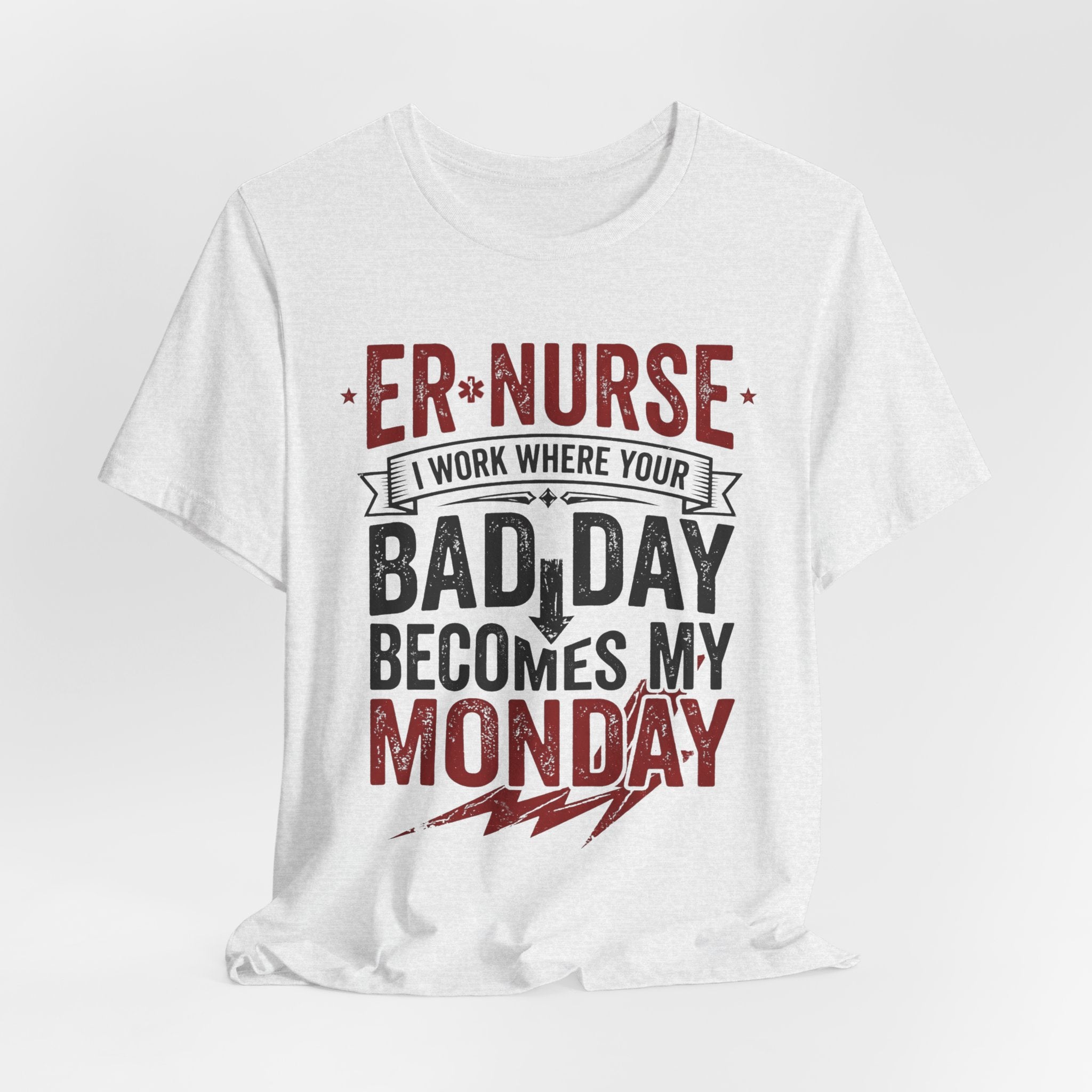 ER Nurse T-Shirt — I Work Where Your Bad Day Becomes My Monday