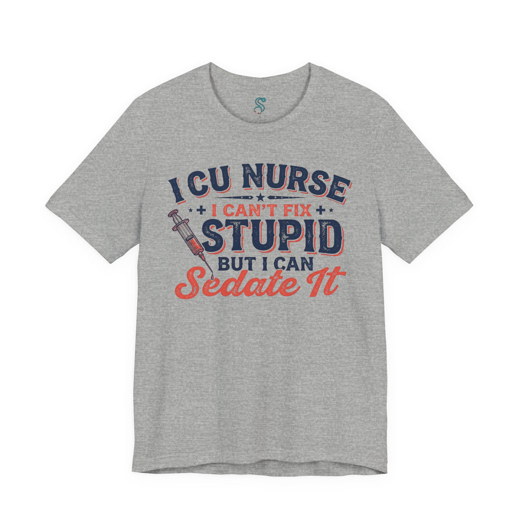 ICU Nurse T-Shirt — I Can't Fix Stupid But I Can Sedate It