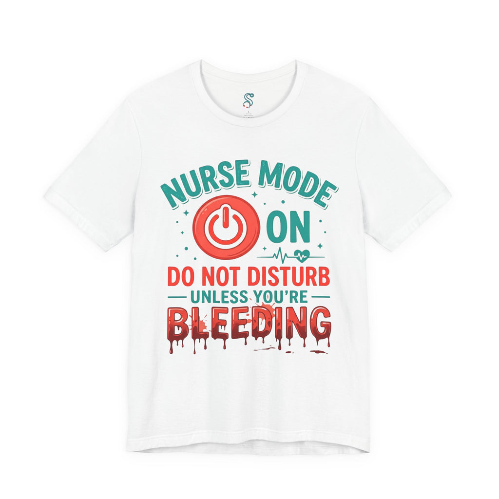 Nurse Mode ON T-Shirt — Do Not Disturb Unless You're Bleeding