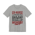 ER Nurse T-Shirt — I Work Where Your Bad Day Becomes My Monday