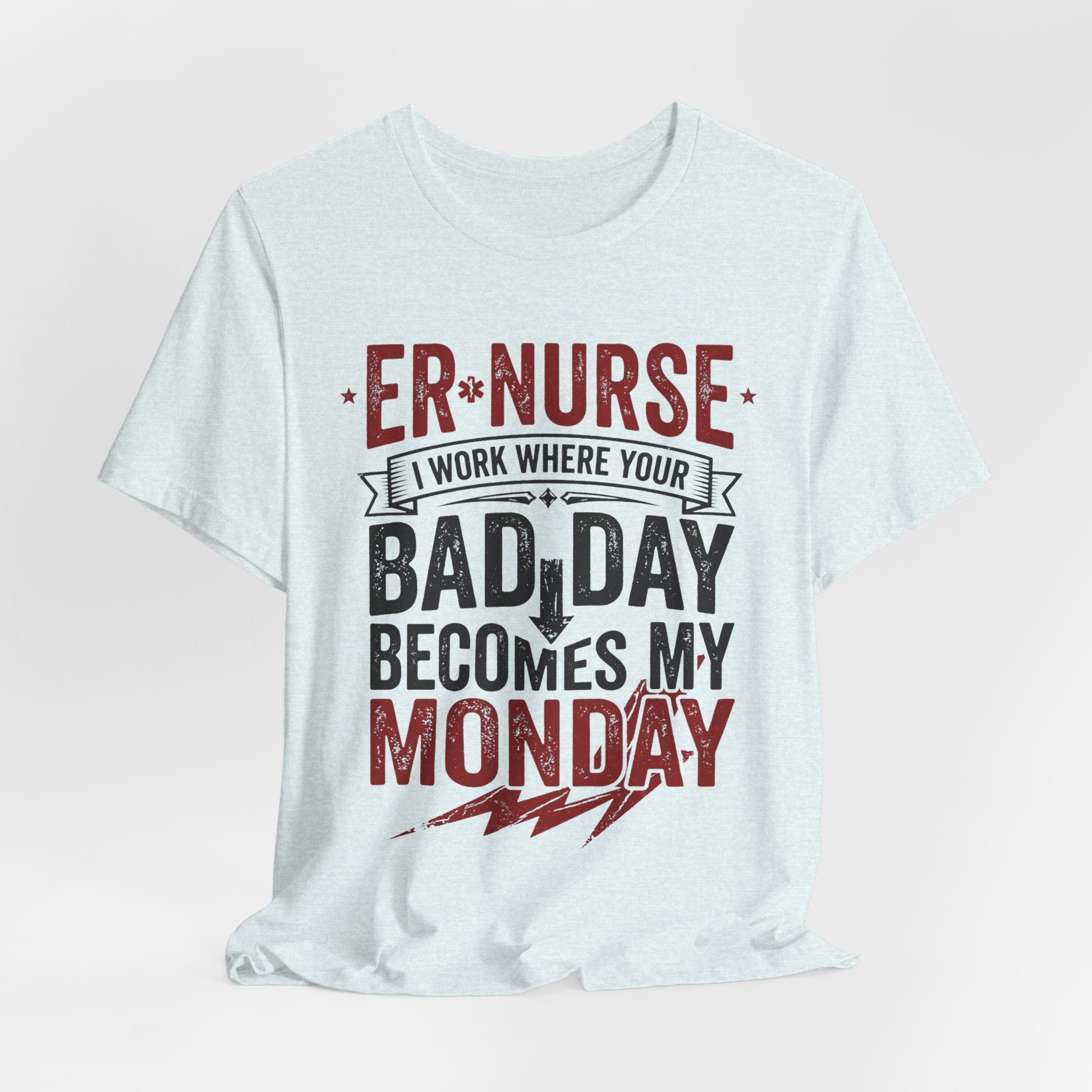 ER Nurse T-Shirt — I Work Where Your Bad Day Becomes My Monday