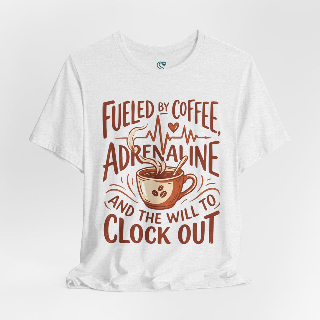 Funny Nurse T-Shirt — Fueled by Coffee Adrenaline and the Will to Clock Out
