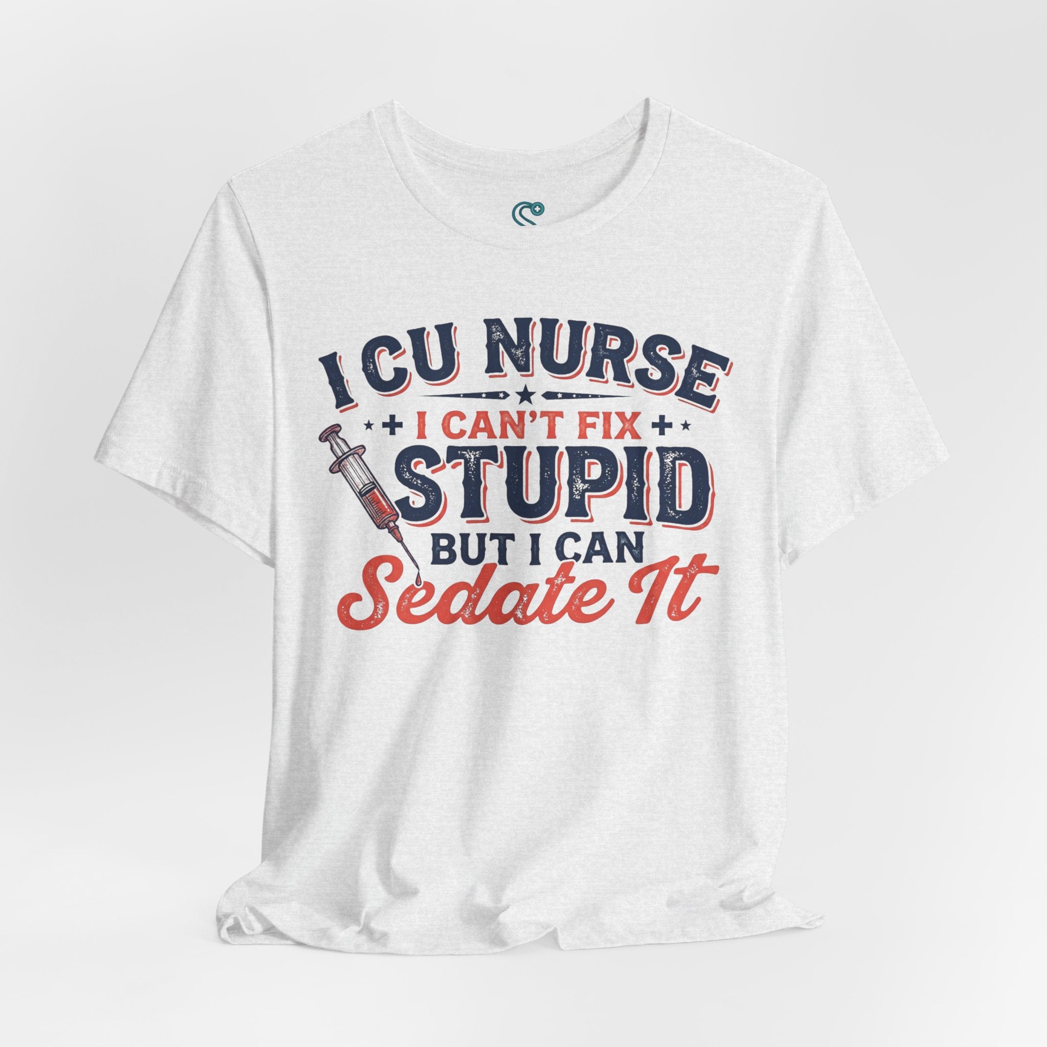ICU Nurse T-Shirt — I Can't Fix Stupid But I Can Sedate It
