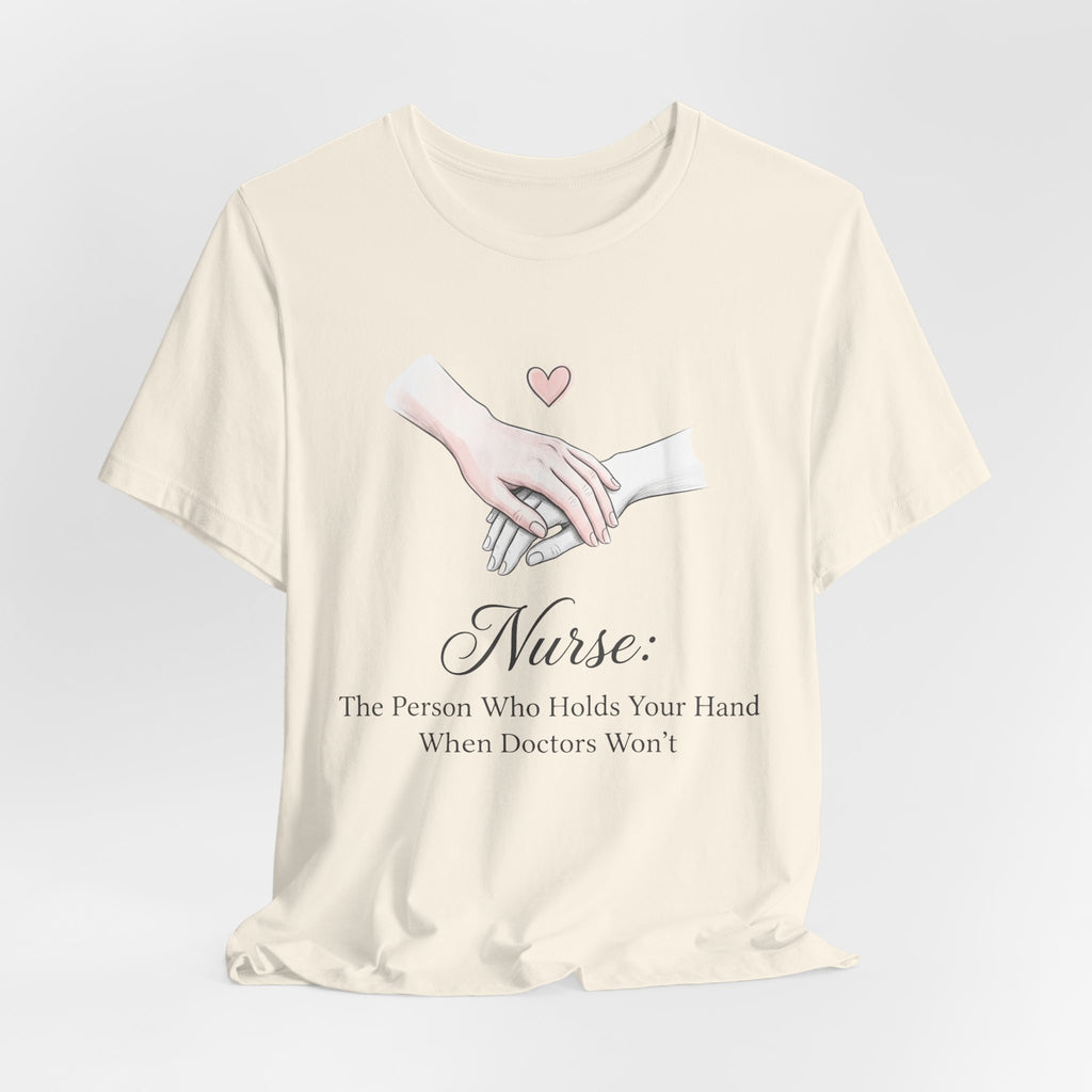 Nurse T-Shirt — The Person Who Holds Your Hand When Doctors Won't