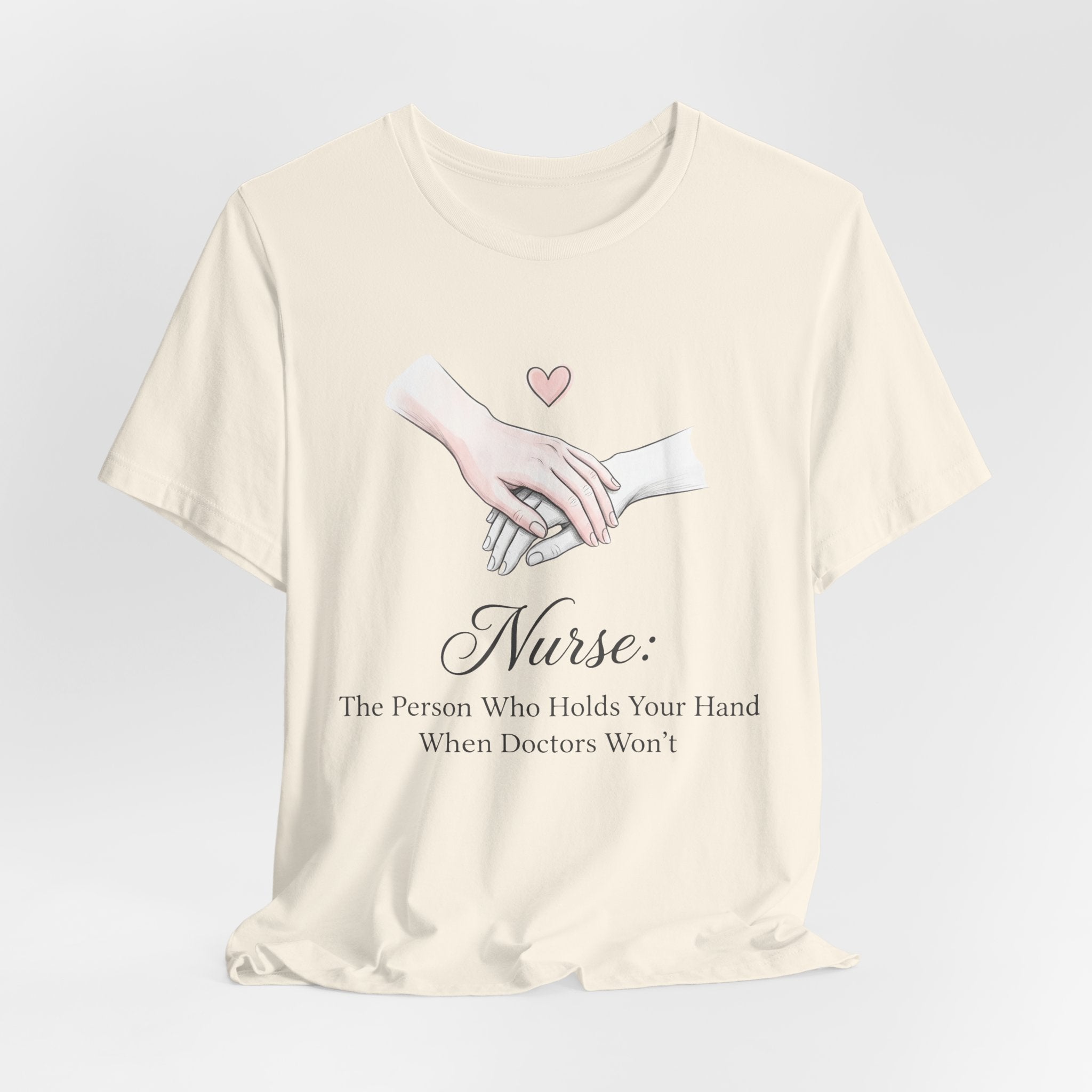 Nurse T-Shirt — The Person Who Holds Your Hand When Doctors Won't