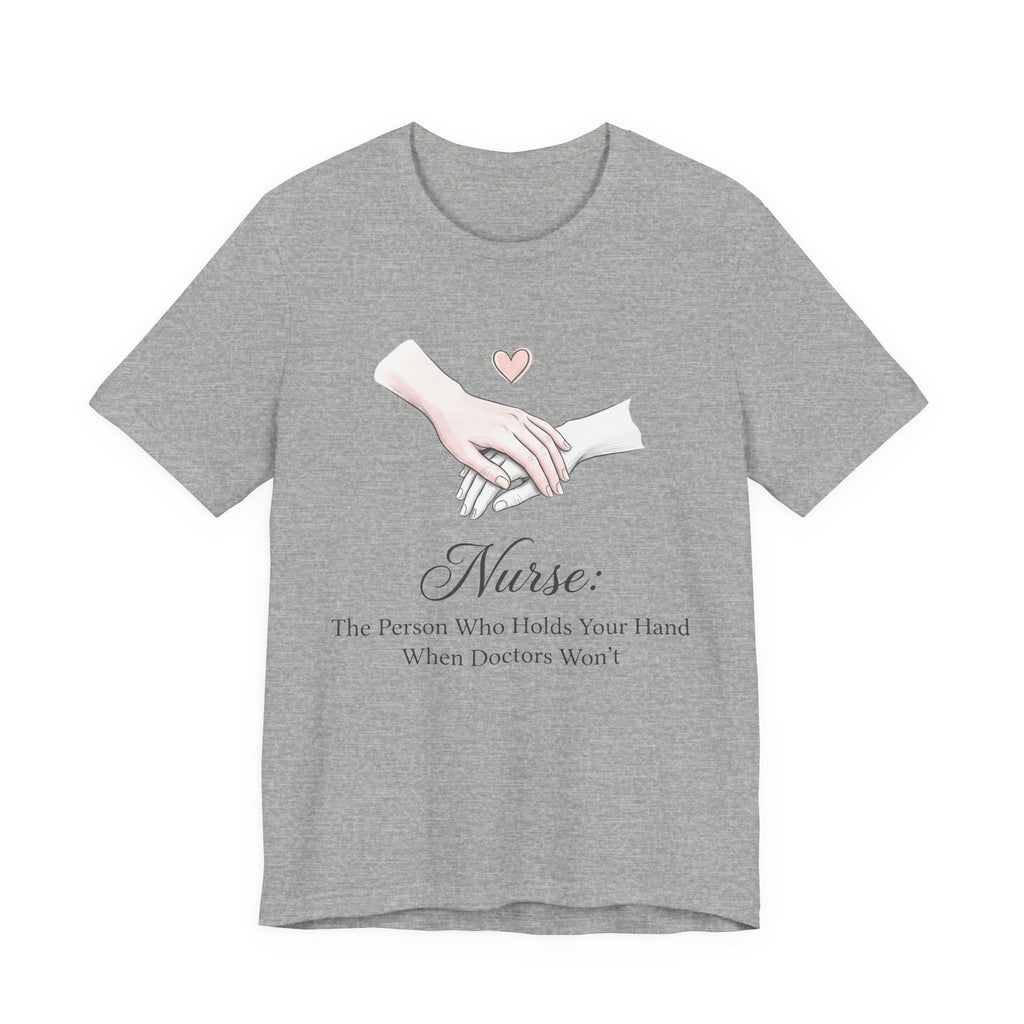 Nurse T-Shirt — The Person Who Holds Your Hand When Doctors Won't