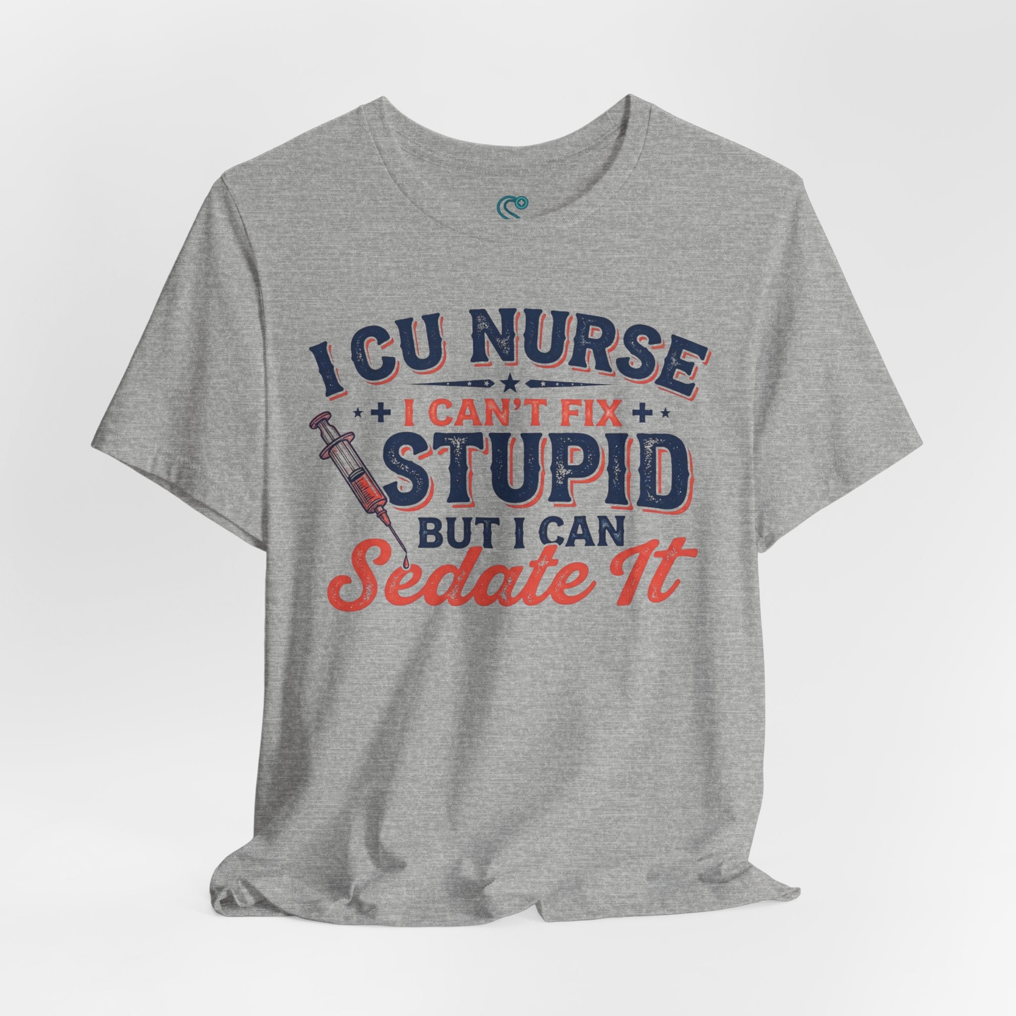 ICU Nurse T-Shirt — I Can't Fix Stupid But I Can Sedate It