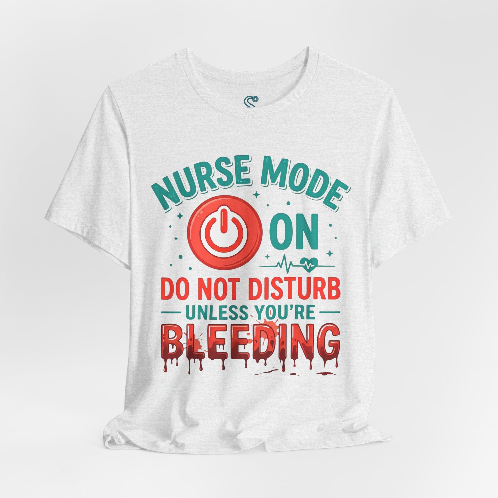 Nurse Mode ON T-Shirt — Do Not Disturb Unless You're Bleeding