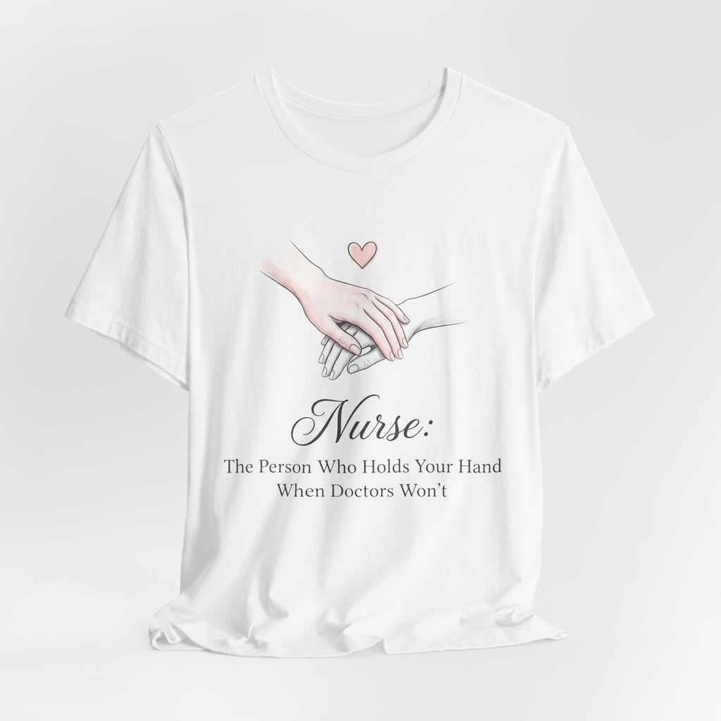 Nurse T-Shirt — The Person Who Holds Your Hand When Doctors Won't