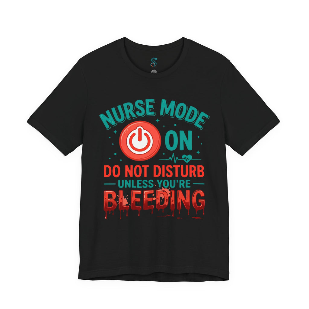 Nurse Mode ON T-Shirt — Do Not Disturb Unless You're Bleeding