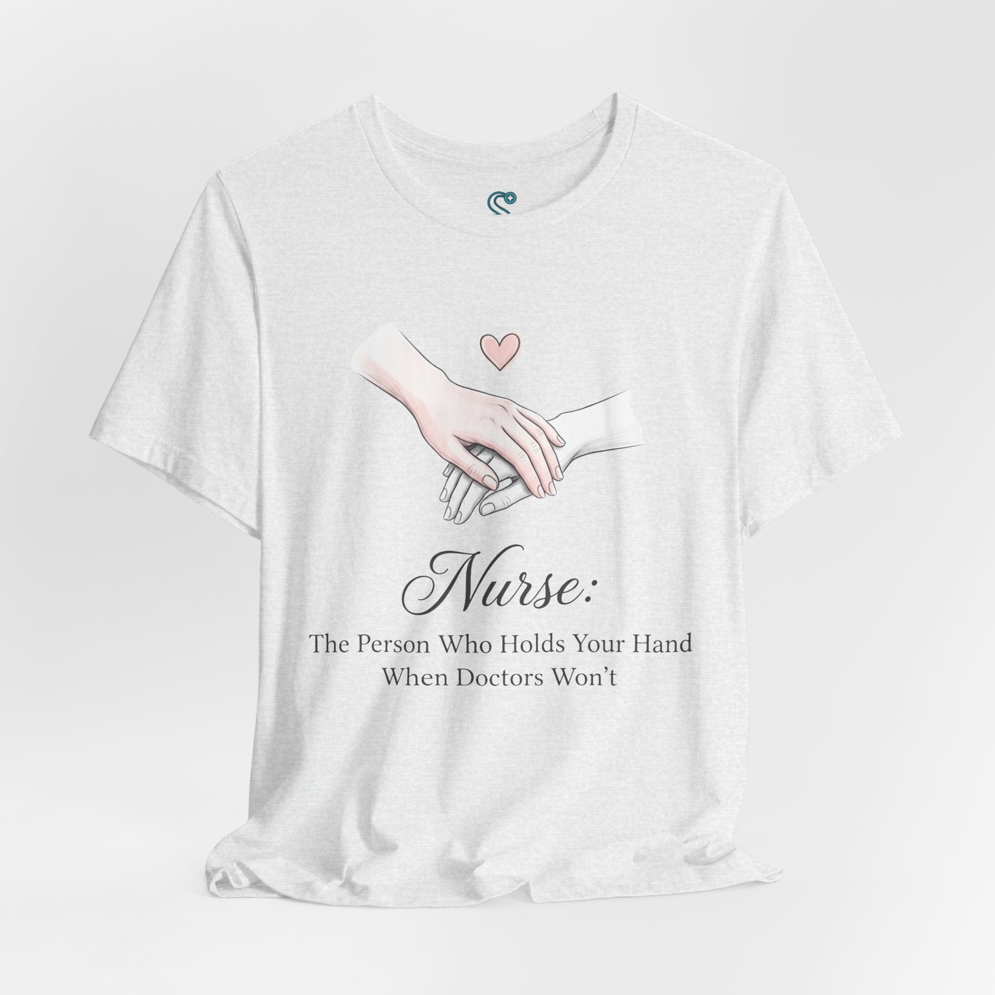Nurse T-Shirt — The Person Who Holds Your Hand When Doctors Won't
