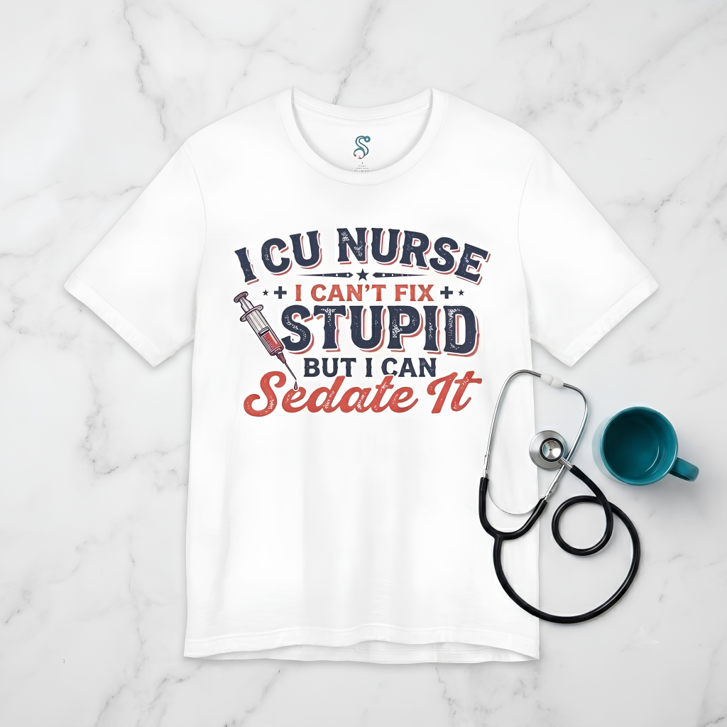 ICU Nurse T-Shirt — I Can't Fix Stupid But I Can Sedate It